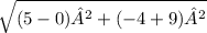 \sqrt{(5-0)²+(-4+9)²}