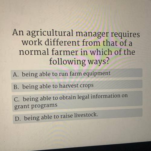 An agricultural manager requires

work different from that of a
normal farmer in which of the
foll