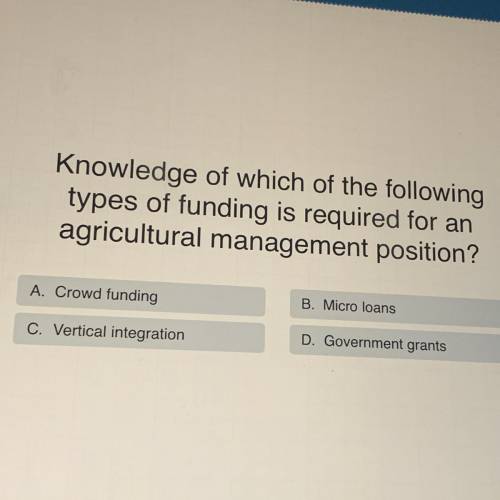 Knowledge of which of the following

types of funding is required for an
agricultural management p