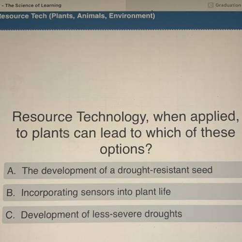 Resource Technology, when applied,
to plants can lead to which of these
options?