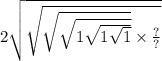 2 \sqrt{ \sqrt{ \sqrt{ \sqrt{1 \sqrt{1 \sqrt{1} } } }  \times \frac{?}{?} } }