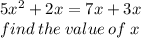 5{x}^{2}  + 2x = 7x + 3x \\ find \: the \: value \: of \: x