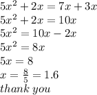 5 {x}^{2}  + 2x = 7x + 3x \\ 5 {x}^{2}  + 2x = 10x \\ 5 {x}^{2}  = 10x - 2x \\ 5 {x}^{2}  = 8x \\ 5x = 8 \\ x =  \frac{8}{5}  = 1.6 \\ thank \: you