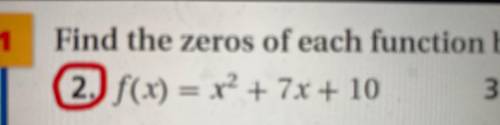 Find the zeros of each function by using the Quadratic Formula
f(x)=x^2+7x+10