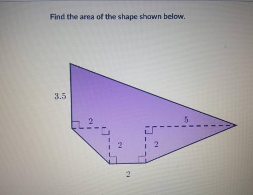 Find the area of the shape shown below. 3.5 2 5 2 1 2 2