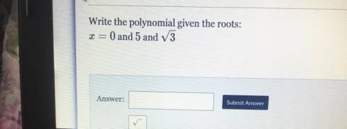Write the polynomial given the roots:

0 and 5 and 3
X =

Submit Answer
Help please