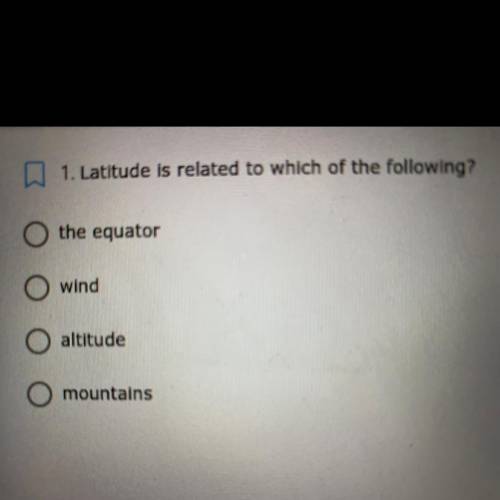 1. Latitude is related to which of the following?

the equator
O wind
O altitude
O mountains
HELP