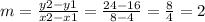 m = \frac{y2 - y1}{x2 - x1} = \frac{24 - 16}{8 - 4} = \frac{8}{4} = 2