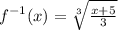 f^{-1}(x) = \sqrt[3]{\frac{x +5}{3}}\\