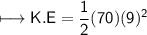 \\ \sf\longmapsto K.E=\dfrac{1}{2}(70)(9)^2