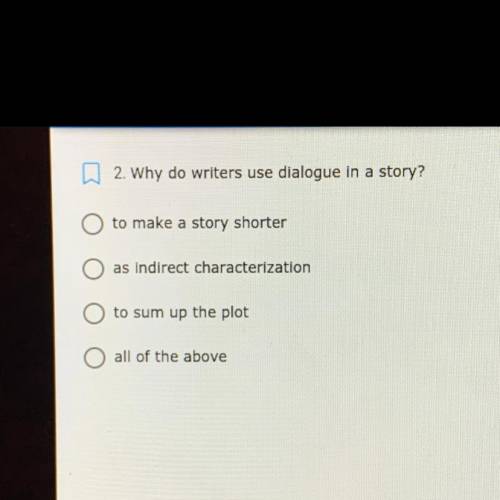 Why do writers use dialogue in a story?

to make a story shorter
as indirect characterization
to s