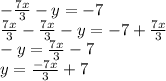 -\frac{7x}{3} - y = -7\\\frac{7x}{3} -\frac{7x}{3} - y = -7+\frac{7x}{3}\\-y= \frac{7x}{3}-7\\y=\frac{-7x}{3}+7\\