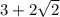 3 + 2 \sqrt{2} }