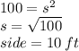 100 =  {s}^{2}  \\ s =  \sqrt{100}  \\ side = 10 \: ft