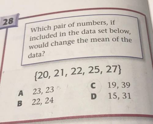 8

Which pair of numbers, if
included in the data set below,
would change the mean of the
data?
{2