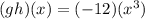 (gh)(x)=(-12)(x^3)