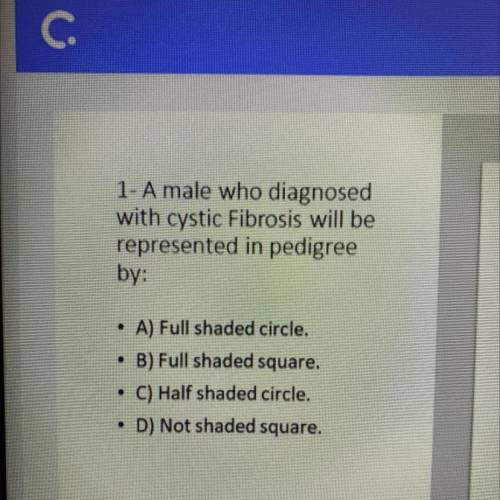 1- A male who diagnosed

with cystic fibrosis will be
represented in pedigree
by:
.
• A) Full shad