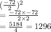 ( \frac{ - 72}{2} )^{2}  \\  =  \frac{ - 72 \times  - 72}{2 \times 2}  \\  =  \frac{5184}{4}  = 1296