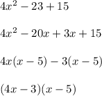 4 {x}^{2}  - 23 + 15 \\  \\ 4 {x}^{2} - 20x  + 3x + 15 \\  \\ 4x(x - 5) - 3(x - 5) \\  \\ (4x - 3)(x - 5)