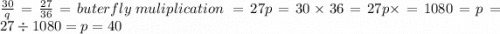 \frac{30}{q}  =  \frac{27}{36}  = buterfly \: muliplication \:  = 27p = 30 \times 36 = 27p \times = 1080 = p = 27 \div 1080 = p = 40