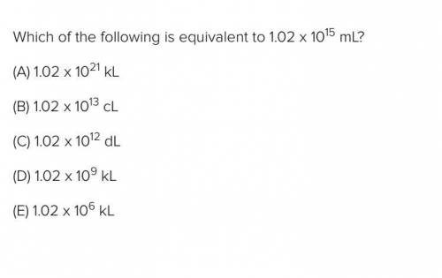 Which on the following is equivalent to 1.02 x 10^15 ml?