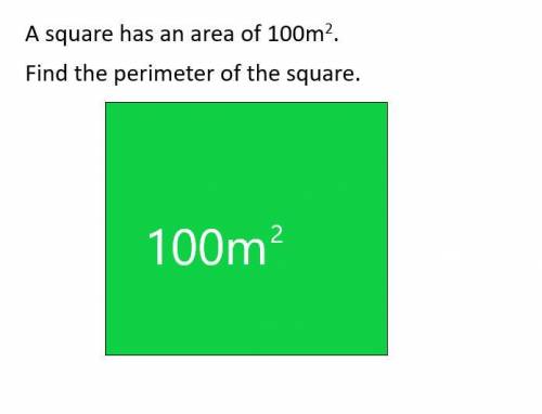 A square has an area of 100m2 (100m squared)

What’s the perimeter of the square? 
Write down the