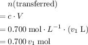 \begin{aligned} & n(\text{transferred}) \\ =\; & c \cdot V  \\ =\; & 0.700\; {\rm mol} \cdot L^{-1} \cdot (v_{1}\; {\rm L}) \\ =\; & 0.700\, v_{1}\; \rm mol \end{aligned}