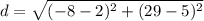 d = \sqrt{(-8 - 2)^{2} + (29 - 5)^{2}}
