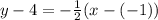y - 4 =  - \frac{1}{2} (x -  (-1))