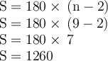 \begin{gathered}\begin{gathered}\large\begin{array}{l}\rm S = 180 \degree \times \: (n - 2) \\ \rm S = 180 \degree \times \: (9 - 2) \\\rm S = 180 \degree \times \: 7 \\\rm S = 1260 \degree \end{array}\end{gathered} \end{gathered}