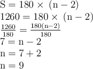 \begin{gathered}\begin{gathered}\large\begin{array}{l}\rm S = 180 \degree \times \: (n - 2) \\ \rm 1260 \degree= 180 \degree \times \: (n - 2) \\\rm \frac{1260 \degree}{180 \degree} = \frac{180 \degree(n - 2)}{180 \degree} \\ \rm 7 = n - 2 \\ \rm n = 7 + 2 \\ \rm n = 9\end{array}\end{gathered} \end{gathered}