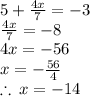 5 +  \frac{4x}{7}  =  - 3 \\ \frac{4x}{7}  =  - 8 \\ 4x =  - 56 \\ x =  -\frac{56}{4}  \\   \therefore \: x= -14