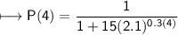 \\ \sf\longmapsto P(4)=\dfrac{1}{1+15(2.1)^{0.3(4)}}