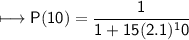 \\ \sf\longmapsto P(10)=\dfrac{1}{1+15(2.1)^10}