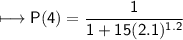 \\ \sf\longmapsto P(4)=\dfrac{1}{1+15(2.1)^{1.2}}