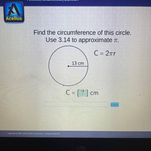Find the circumference of this circle.

Use 3.14 to approximate .
C = 27r
13 cm
C = [?] cm
