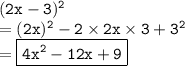\tt(2x - 3) ^{2}  \\  = \tt( 2 {x})^{2}  - 2 \times 2x \times 3 + 3 ^{2}  \\  = \boxed{ \tt 4 {x}^{2}  - 12x + 9}