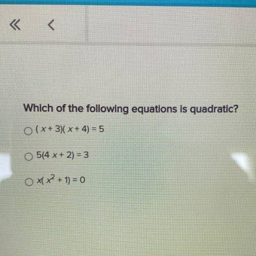 Which of the following equations is quadratic?

(x+3)( x + 4) = 5
5(4 x + 2) = 3
x(x + 1) = 0