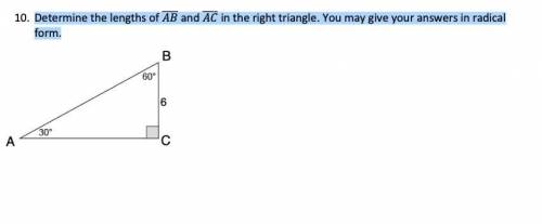 Determine the lengths of and in the right triangle. You may give your answers in radical form. SHOW