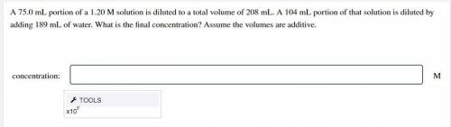A 75.0 mL portion of a 1.20 M solution is diluted to a total volume of 208 mL. A 104 mL portion of