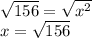 \sqrt{156}  = \sqrt{x^2} \\x =  \sqrt{156}