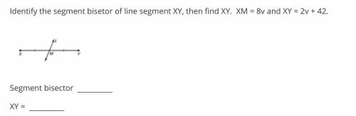 Identify the segment bisetor of line segment XY, then find XY. XM = 8v and XY = 2v + 42.