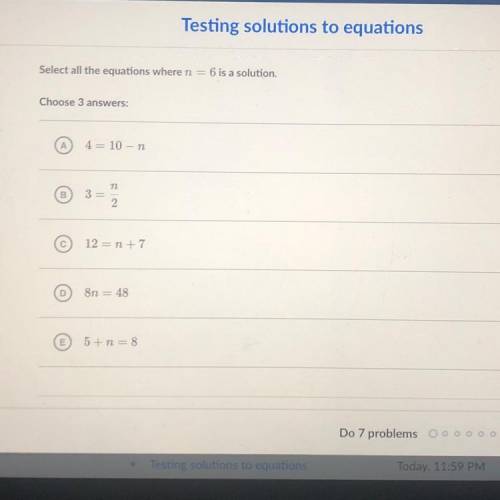 Testing solutions to equations

Coul
Select all the equations where n = 6 is a solution.
Choose 3