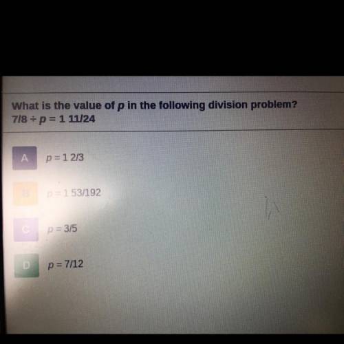 7/8 Divided by ￼p = 1 11/24
help asap.