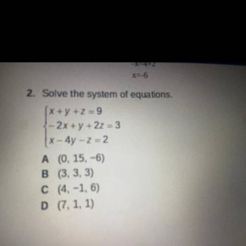 Solve the system of equations.

x + y +z = 9
- 2x + y + 2z = 3
(x - 4y - z=2
A (0, 15, -6)
B (3,3,