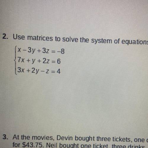 Use matrices to solve the system of equations.

x-3y +32 = -8
7x + y + 2z = 6
3x + 2y – Z=4
