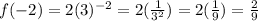 f(-2) = 2(3)^{-2} = 2(\frac{1}{3^{2} }) = 2(\frac{1}{9}) = \frac{2}{9}
