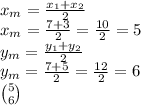 x_{m} =  \frac{x_{1} +x_{2}}{2}  \\ x_{m} =  \frac{7 +3}{2}  =  \frac{10}{2}  = 5 \\ y_{m} =  \frac{y_{1} +y_{2}}{2} \\ y_{m} =  \frac{7 +5}{2}   =  \frac{12}{2}  = 6 \\  \binom{5}{6}