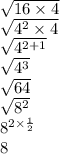 \sqrt{16 \times 4}  \\  \sqrt{ {4}^{2}  \times 4}  \\  \sqrt{ {4}^{2  + 1} } \\  \sqrt{ {4}^{3} }   \\  \sqrt{64}  \\  \sqrt{ {8}^{2} }  \\ 8 ^{2 \times  \frac{1}{2} }  \\ 8