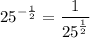 \displaystyle \large{ {25}^{ -  \frac{1}{2} }  =  \frac{1}{ {25}^{ \frac{1}{2} } } }